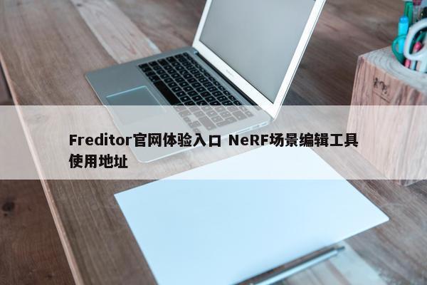 Freditor官网体验入口 NeRF场景编辑工具使用地址